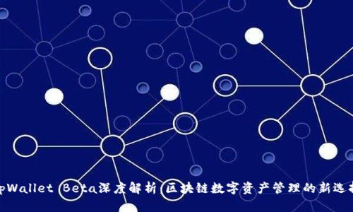 tpWallet Beta深度解析：区块链数字资产管理的新选择