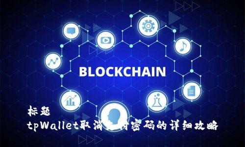 标题  
tpWallet取消支付密码的详细攻略