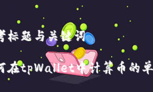 思考标题与关键词

如何在tpWallet中计算币的单价？