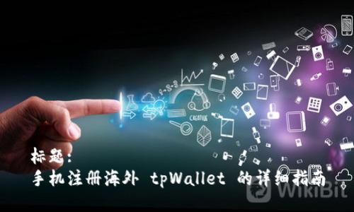 标题:
手机注册海外 tpWallet 的详细指南