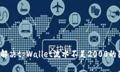 如何解决tpWallet流水不足2000的困扰?