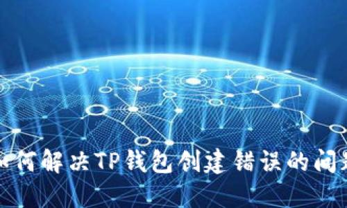 如何解决TP钱包创建错误的问题