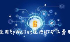 如何使用tpWallet进行HT矿工