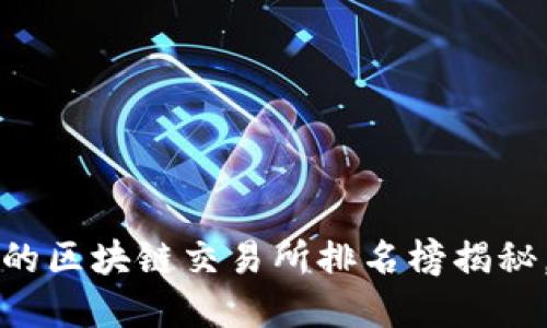 2023年最安全的区块链交易所排名榜揭秘，带你安全投资！