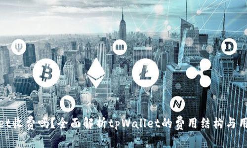 tpWallet收费吗？全面解析tpWallet的费用结构与用户体验