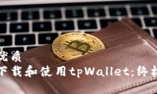 且的优质
如何下载和使用tpWallet：终极指南