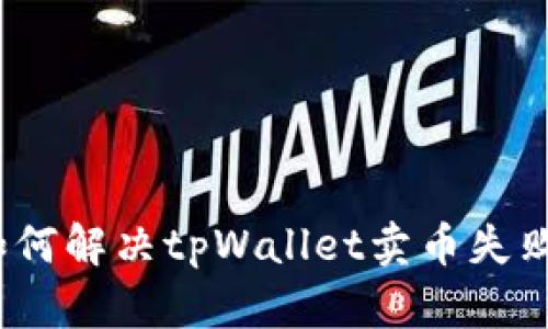 标题: 如何解决tpWallet卖币失败的问题？