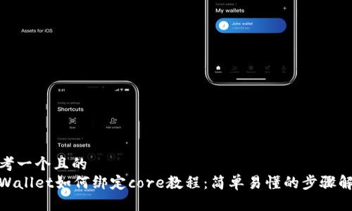 思考一个且的   
tpWallet如何绑定core教程：简单易懂的步骤解说