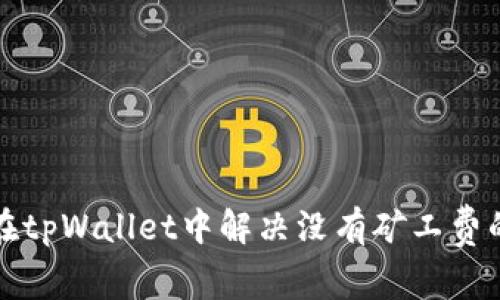 如何在tpWallet中解决没有矿工费的问题