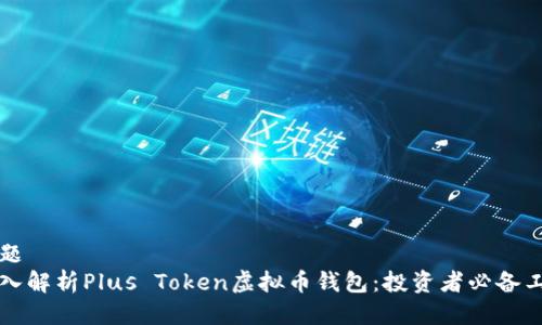 标题 
深入解析Plus Token虚拟币钱包：投资者必备工具