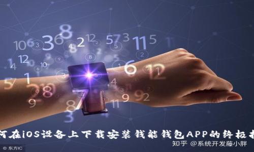 如何在iOS设备上下载安装钱能钱包APP的终极指南