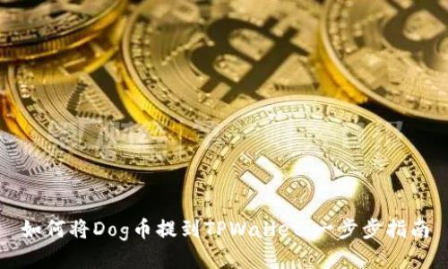 如何将Dog币提到TPWallet：一步步指南