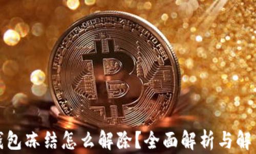 
加密钱包冻结怎么解除？全面解析与解决方案