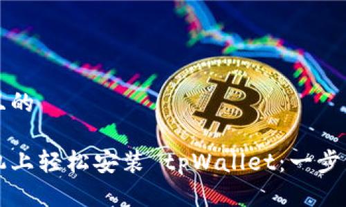 思考一个且的

如何在手机上轻松安装 tpWallet：一步一步的指南