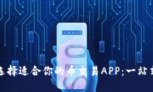 如何选择适合你的币交易APP：一站式指南