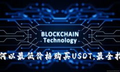 如何以最低价格购买USDT：