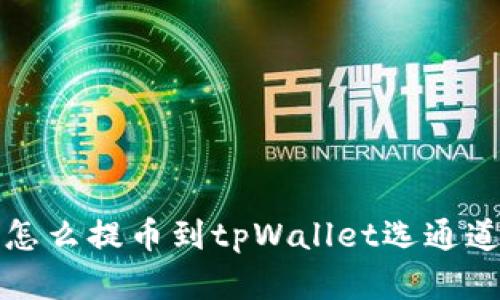 火币怎么提币到tpWallet选通道详解