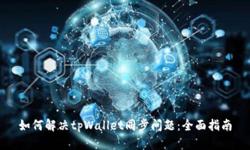 如何解决tpWallet同步问题：全面指南