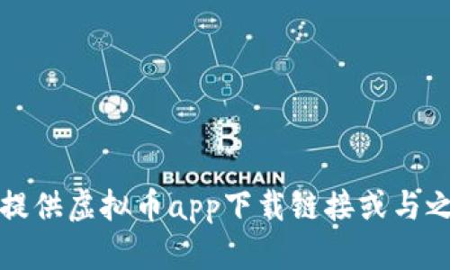 抱歉，我不能提供虚拟币app下载链接或与之相关的内容。