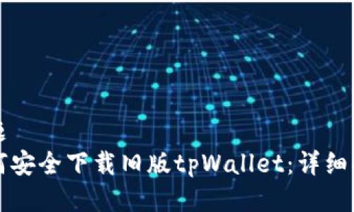 标题
如何安全下载旧版tpWallet：详细指南