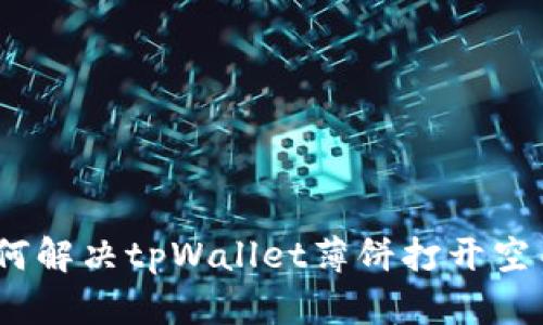 标题: 如何解决tpWallet薄饼打开空白的问题？