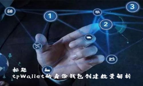 标题  
tpWallet的身份钱包创建数量解析