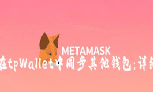 标题  
如何在tpWallet中同步其他钱包：详细指南