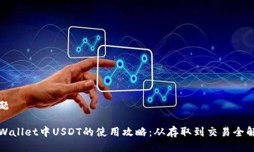 标题

tpWallet中USDT的使用攻略：从存取到交易全解析