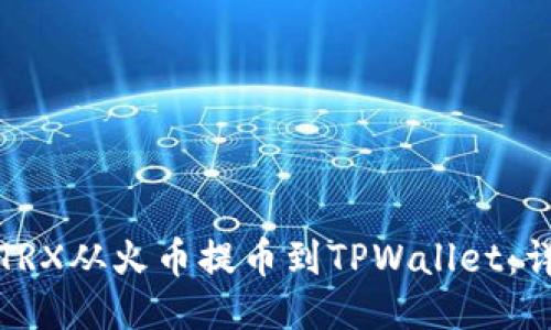 如何将TRX从火币提币到TPWallet：详细指南