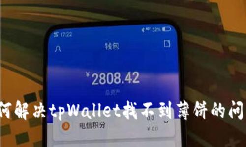 如何解决tpWallet找不到薄饼的问题？