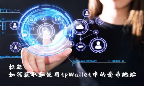 标题  
如何获取和使用tpWallet中的爱币地址