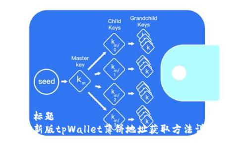 标题  
新版tpWallet薄饼地址获取方法详解