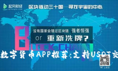 最全面的数字货币APP推荐：支持USDT交易的平台