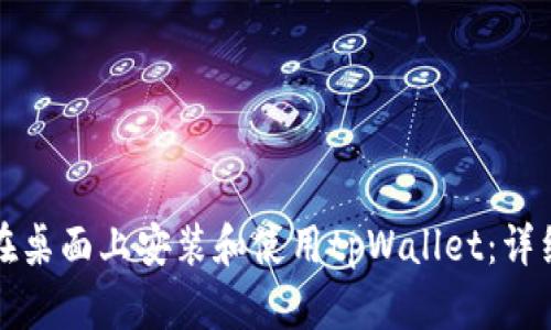 如何在桌面上安装和使用tpWallet：详细指南