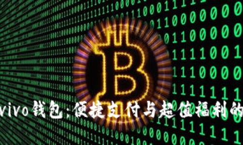 全面解读vivo钱包：便捷支付与超值福利的完美结合