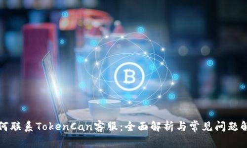 如何联系TokenCan客服：全面解析与常见问题解答