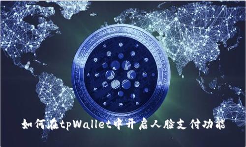 如何在tpWallet中开启人脸支付功能