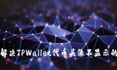 如何解决TPWallet代币头像不显示的问题