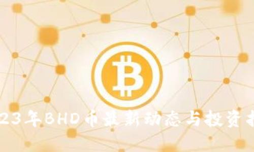 2023年BHD币最新动态与投资指南