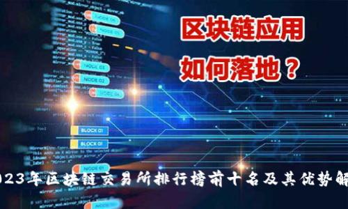 2023年区块链交易所排行榜前十名及其优势解析