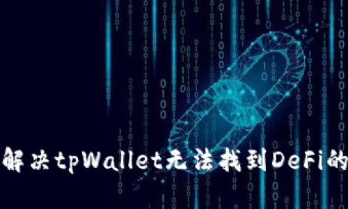 如何解决tpWallet无法找到DeFi的问题