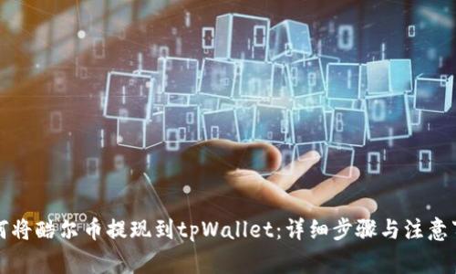 如何将酷尔币提现到tpWallet：详细步骤与注意事项