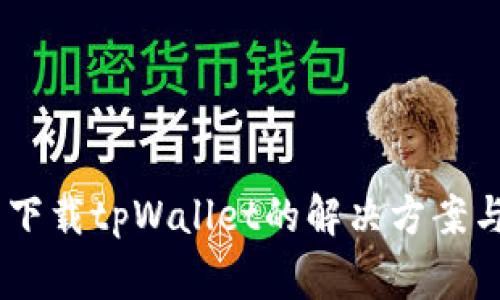 OPPO手机无法下载tpWallet的解决方案与常见问题解析