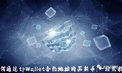 
如何通过tpWallet合约地址购买新币：一站式指南