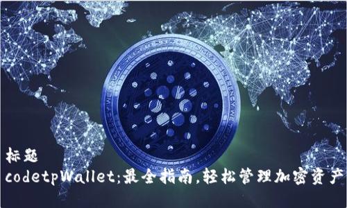 标题
codetpWallet：最全指南，轻松管理加密资产