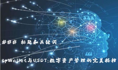 ### 标题和关键词


tpWallet与USDT：数字资产管理的完美搭档