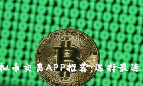 2023年十大虚拟币交易APP推荐：选择最适合你的交易平台