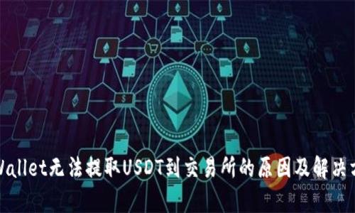 tpWallet无法提取USDT到交易所的原因及解决方案