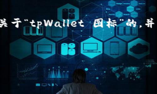 为了满足您的需求，我将为您设计一个关于“tpWallet 图标”的，并提供相关关键词、内容大纲和问题解答。

标题

tpWallet图标的设计与功能解析