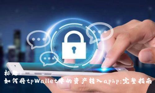 标题  
如何将tpWallet中的资产转入aphp：完整指南